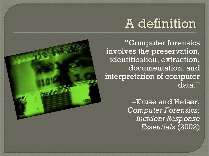 A definition “Computer forensics involves the preservation, identification, extraction, documentation, and interpretation of computer