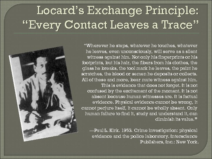 Locard’s Exchange Principle: “Every Contact Leaves a Trace” “Wherever he steps, whatever he touches,