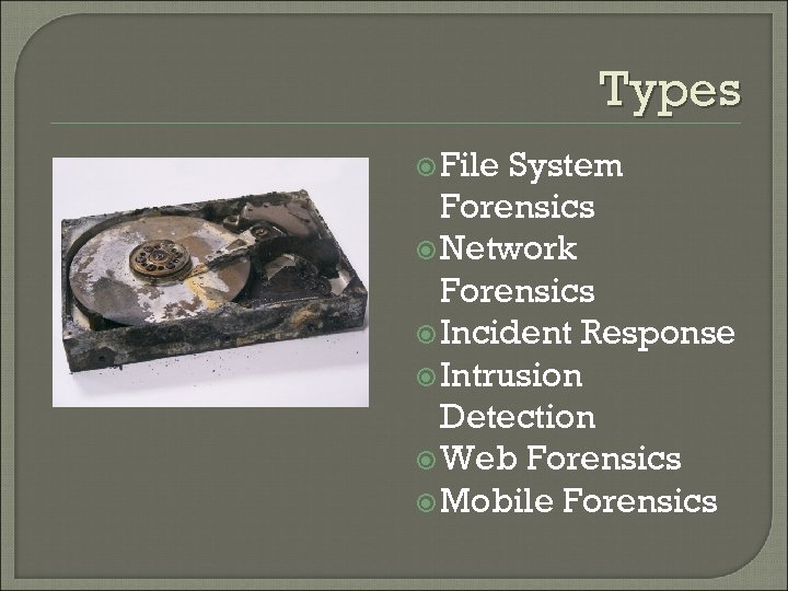 Types File System Forensics Network Forensics Incident Response Intrusion Detection Web Forensics Mobile Forensics