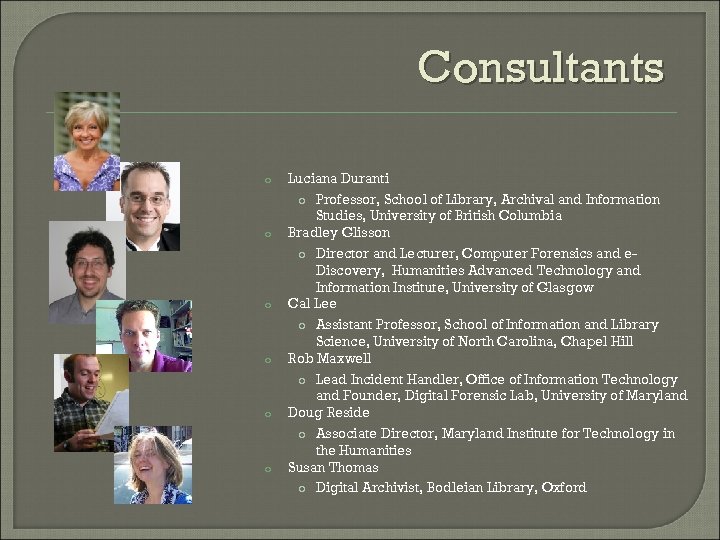 Consultants o o o Luciana Duranti o Professor, School of Library, Archival and Information