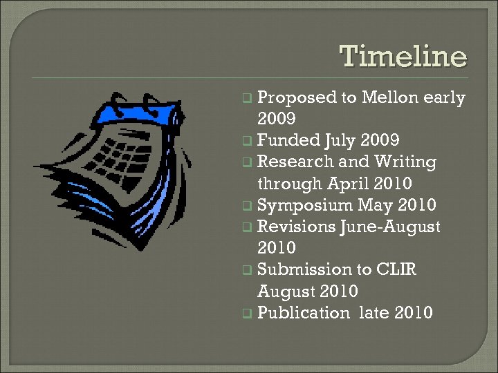 Timeline Proposed to Mellon early 2009 q Funded July 2009 q Research and Writing