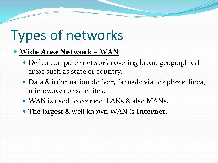 Types of networks Wide Area Network – WAN Def : a computer network covering