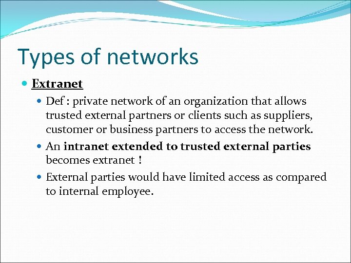 Types of networks Extranet Def : private network of an organization that allows trusted