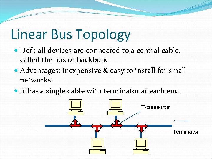 Linear Bus Topology Def : all devices are connected to a central cable, called