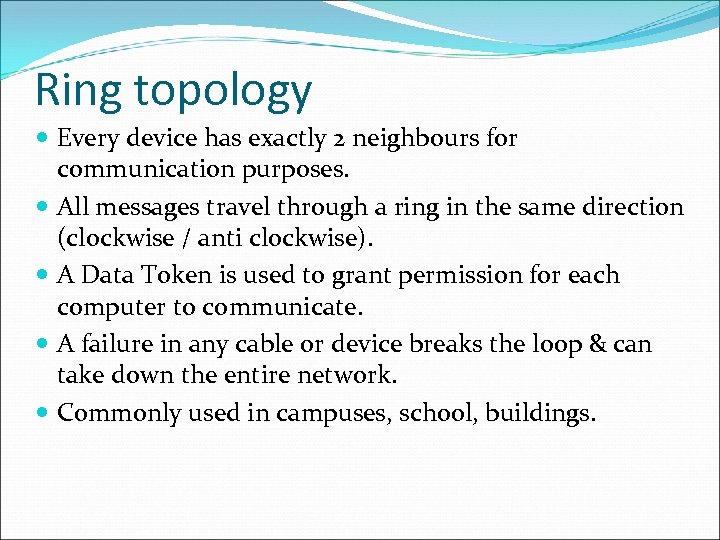 Ring topology Every device has exactly 2 neighbours for communication purposes. All messages travel