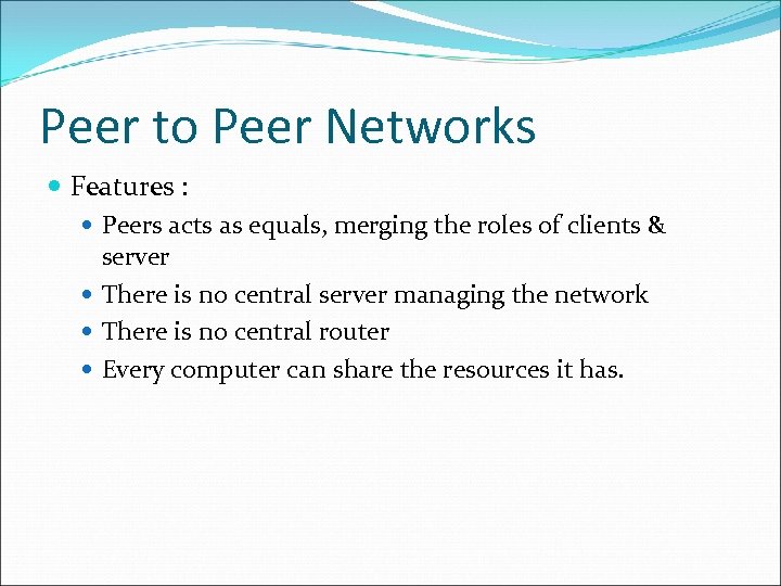 Peer to Peer Networks Features : Peers acts as equals, merging the roles of