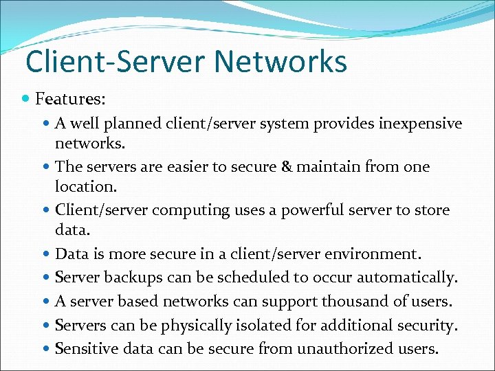 Client-Server Networks Features: A well planned client/server system provides inexpensive networks. The servers are