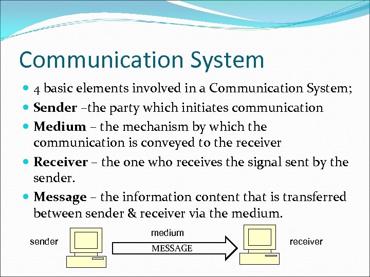 Communication System 4 basic elements involved in a Communication System; Sender –the party which