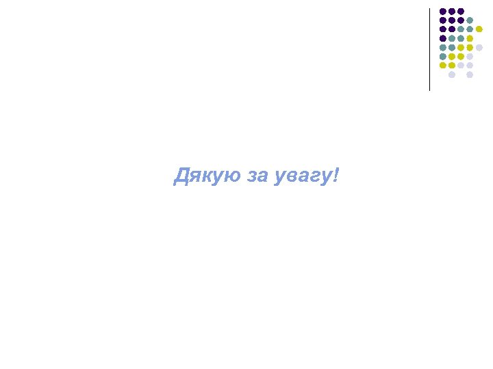  Дякую за увагу! 