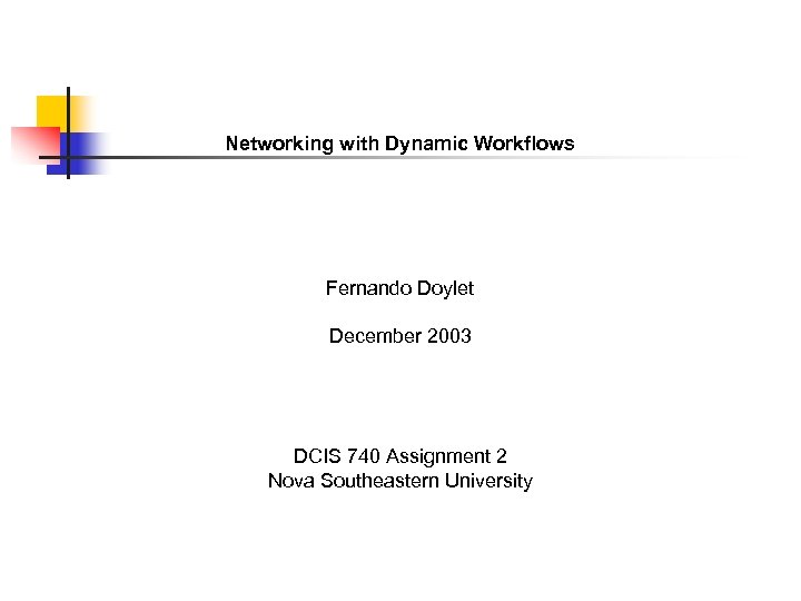 Networking with Dynamic Workflows Fernando Doylet December 2003 DCIS 740 Assignment 2 Nova Southeastern