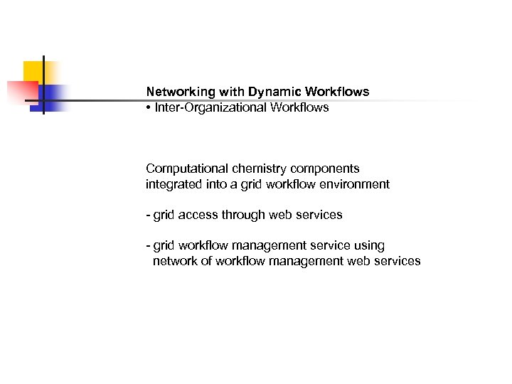 Networking with Dynamic Workflows • Inter-Organizational Workflows Computational chemistry components integrated into a grid
