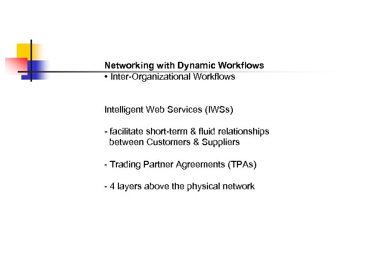Networking with Dynamic Workflows • Inter-Organizational Workflows Intelligent Web Services (IWSs) - facilitate short-term