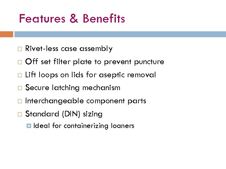 Features & Benefits Rivet-less case assembly Off set filter plate to prevent puncture Lift