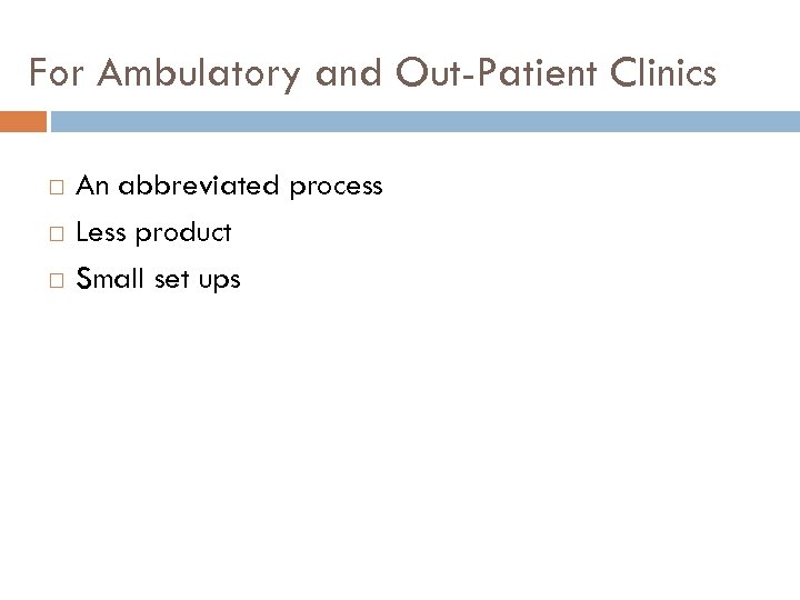 For Ambulatory and Out-Patient Clinics An abbreviated process Less product Small set ups 
