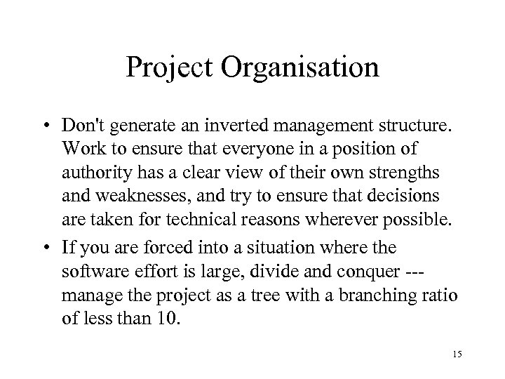 Project Organisation • Don't generate an inverted management structure. Work to ensure that everyone