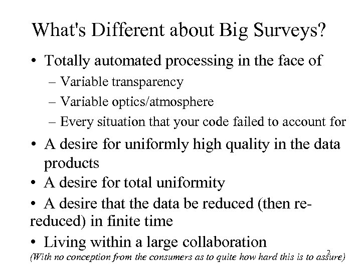 What's Different about Big Surveys? • Totally automated processing in the face of –