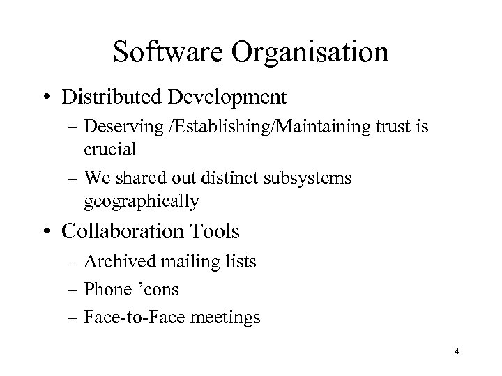 Software Organisation • Distributed Development – Deserving /Establishing/Maintaining trust is crucial – We shared