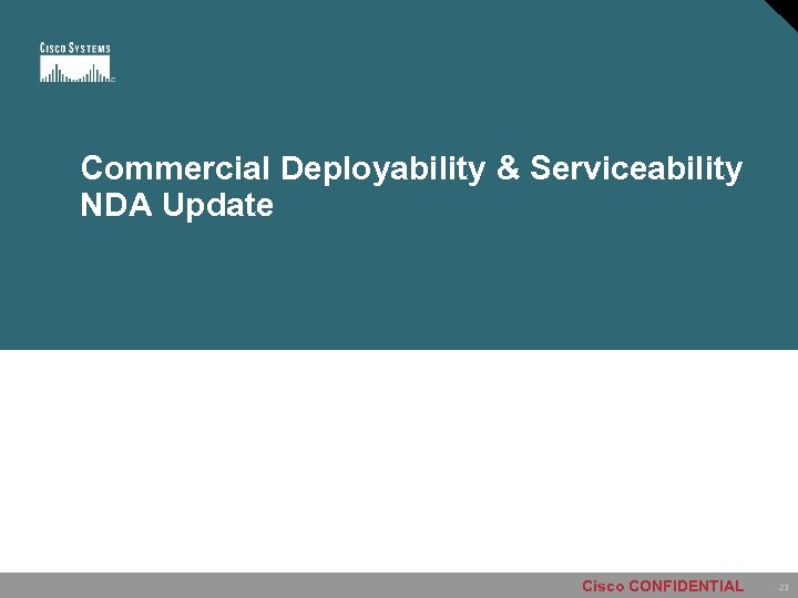 Commercial Deployability & Serviceability NDA Update Cisco CONFIDENTIAL 23 