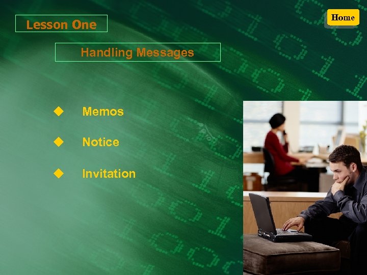 Lesson One Handling Messages u Memos u Notice u Invitation Home 