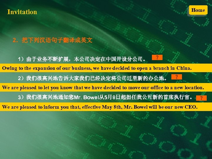 Invitation Home 2．把下列汉语句子翻译成英文 1）由于业务不断扩展，本公司决定在中国开设分公司。 Owing to the expansion of our business, we have decided