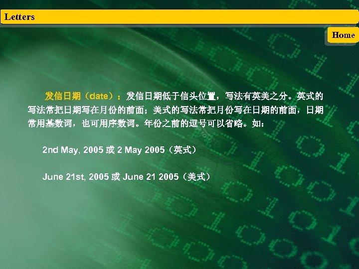 Letters Home 发信日期（date）：发信日期低于信头位置，写法有英美之分。英式的 写法常把日期写在月份的前面；美式的写法常把月份写在日期的前面，日期 常用基数词，也可用序数词。年份之前的逗号可以省略。如： 2 nd May, 2005 或 2 May 2005（英式） June
