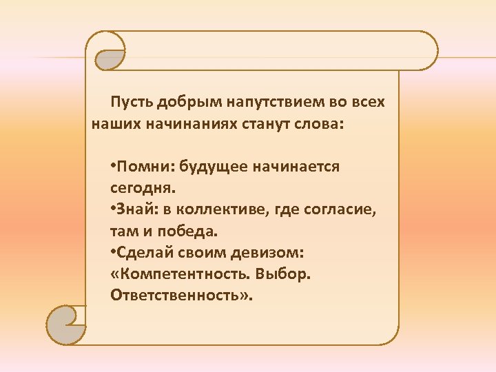 Пусть добрым напутствием во всех наших начинаниях станут слова: • Помни: будущее начинается сегодня.