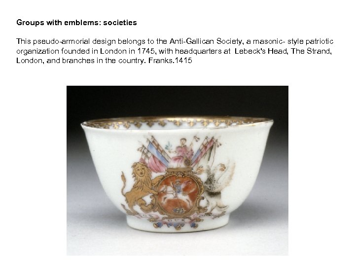 Groups with emblems: societies This pseudo-armorial design belongs to the Anti-Gallican Society, a masonic-