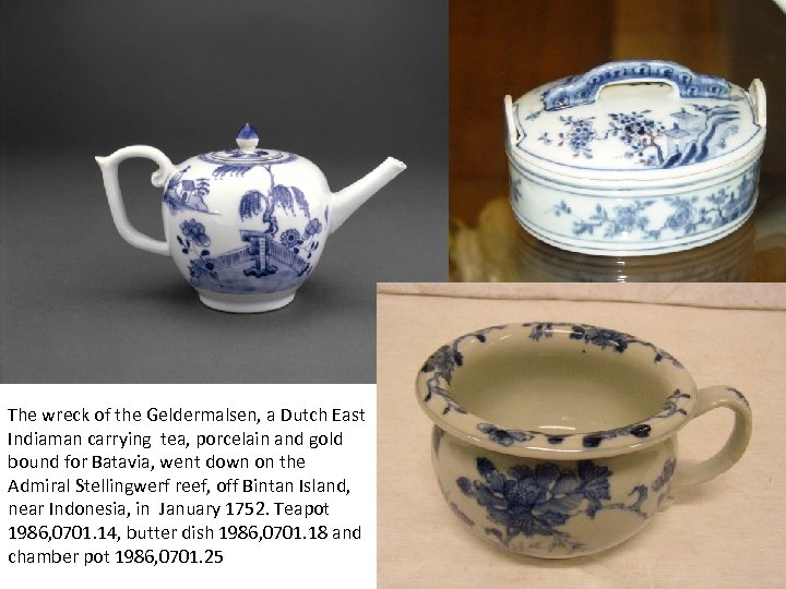The wreck of the Geldermalsen, a Dutch East Indiaman carrying tea, porcelain and gold