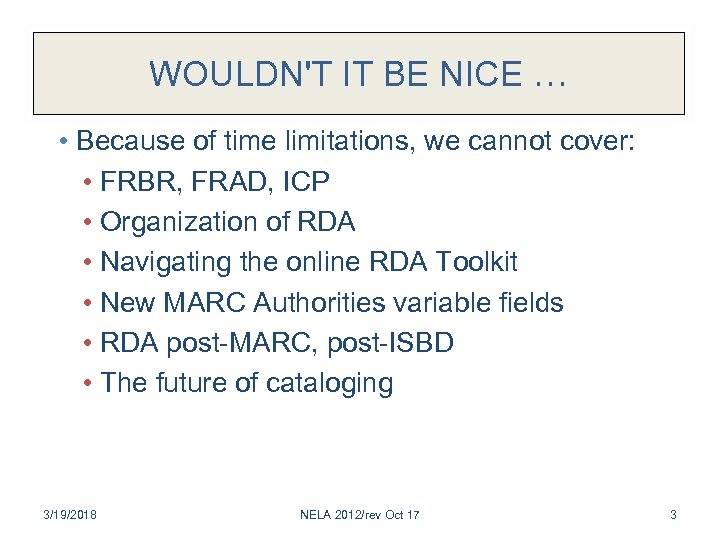 WOULDN'T IT BE NICE … • Because of time limitations, we cannot cover: •