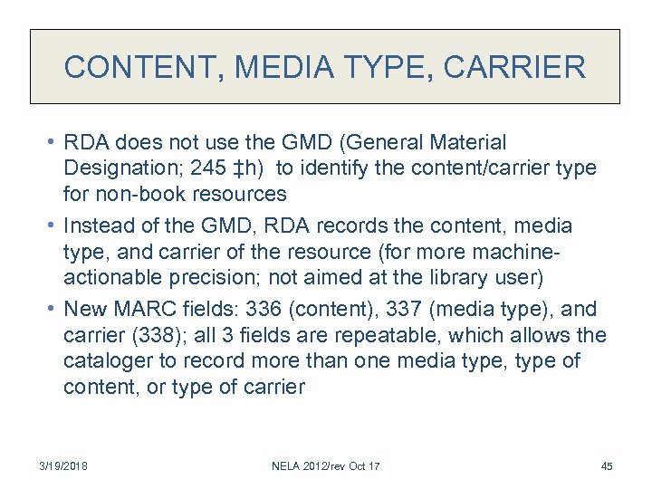 CONTENT, MEDIA TYPE, CARRIER • RDA does not use the GMD (General Material Designation;
