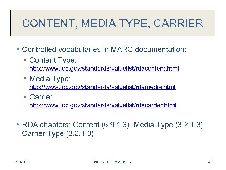 CONTENT, MEDIA TYPE, CARRIER • Controlled vocabularies in MARC documentation: • Content Type: http: