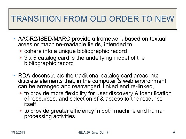 TRANSITION FROM OLD ORDER TO NEW • AACR 2/ISBD/MARC provide a framework based on