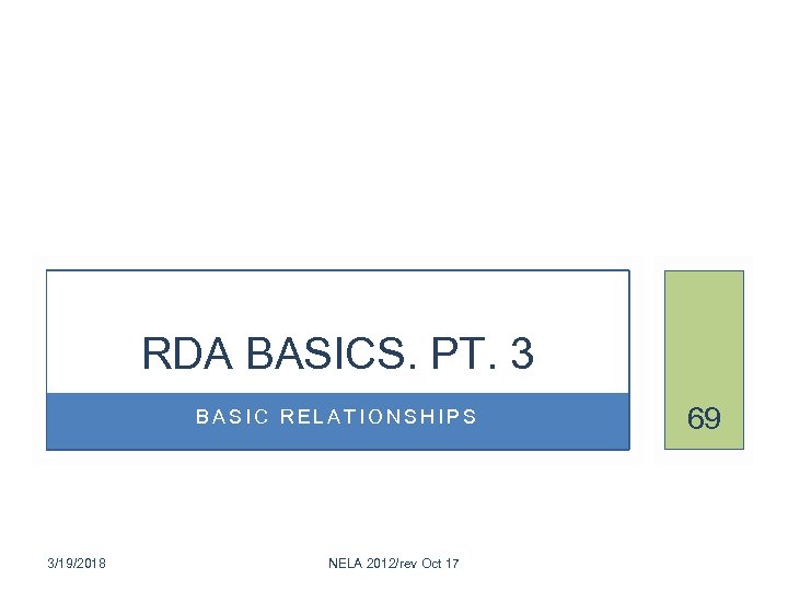 RDA BASICS. PT. 3 BASIC RELATIONSHIPS 3/19/2018 NELA 2012/rev Oct 17 69 