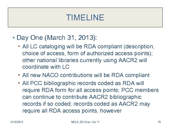 TIMELINE • Day One (March 31, 2013): • All LC cataloging will be RDA