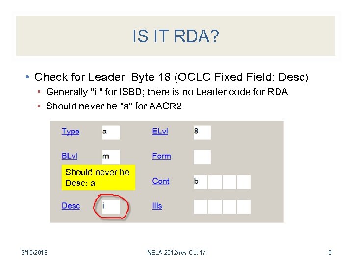 IS IT RDA? • Check for Leader: Byte 18 (OCLC Fixed Field: Desc) •