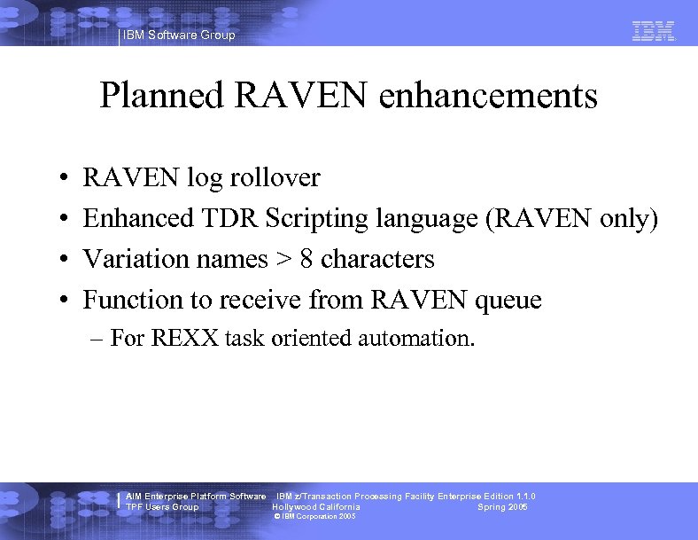 IBM Software Group Planned RAVEN enhancements • • RAVEN log rollover Enhanced TDR Scripting