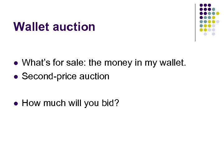 Wallet auction l What’s for sale: the money in my wallet. Second-price auction l