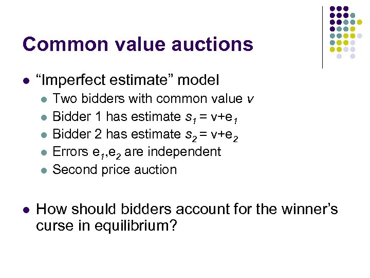 Common value auctions l “Imperfect estimate” model l l l Two bidders with common