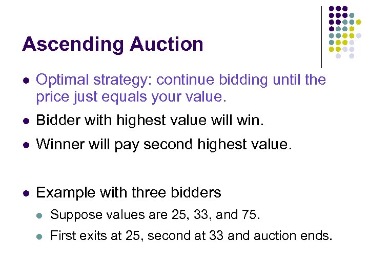 Ascending Auction l Optimal strategy: continue bidding until the price just equals your value.
