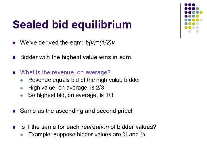 Sealed bid equilibrium l We’ve derived the eqm: b(v)=(1/2)v l Bidder with the highest
