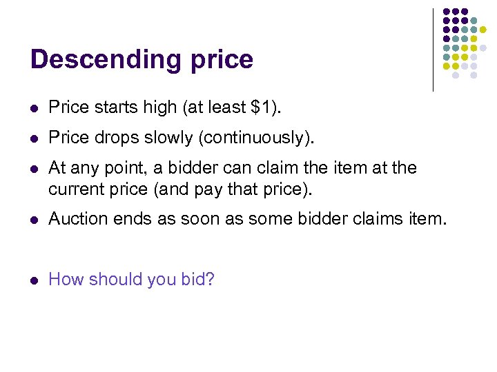 Descending price l Price starts high (at least $1). l Price drops slowly (continuously).