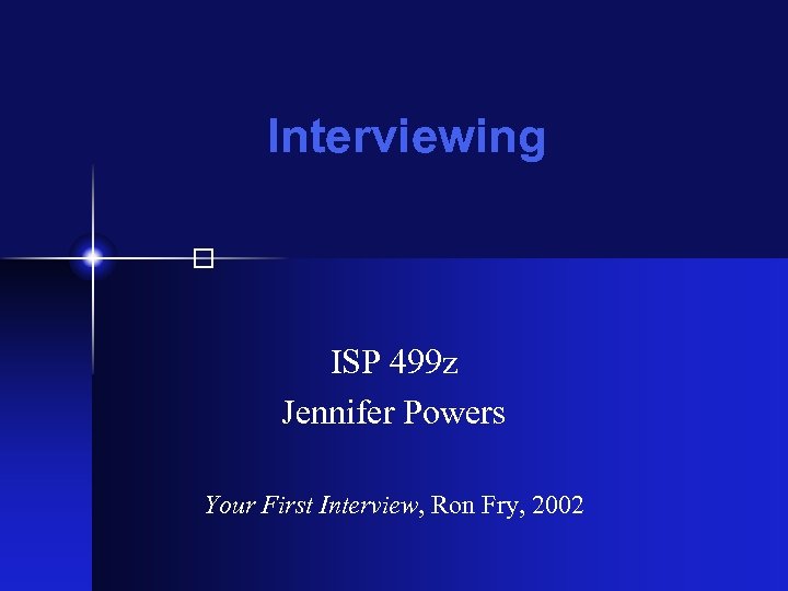 Interviewing ISP 499 z Jennifer Powers Your First Interview, Ron Fry, 2002 