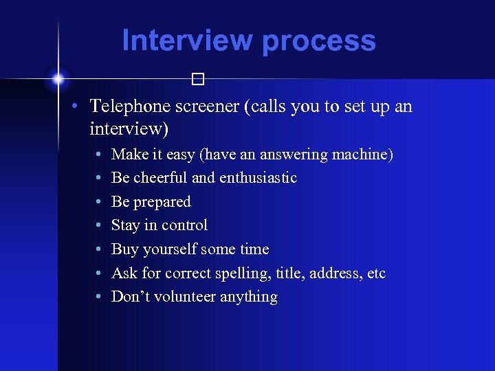 Interview process • Telephone screener (calls you to set up an interview) • •