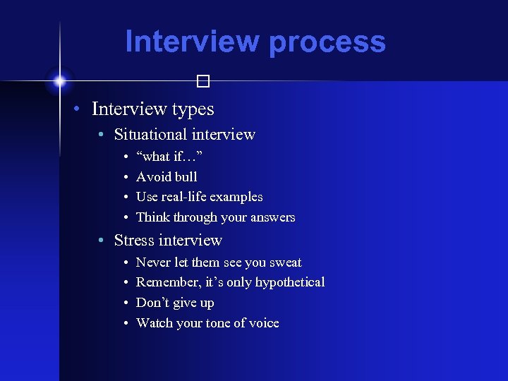 Interview process • Interview types • Situational interview • • “what if…” Avoid bull