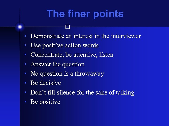 The finer points • • Demonstrate an interest in the interviewer Use positive action