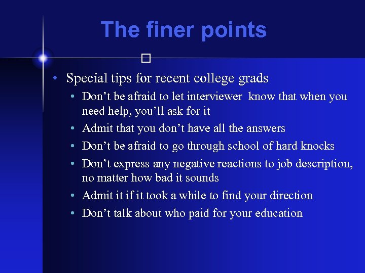 The finer points • Special tips for recent college grads • Don’t be afraid