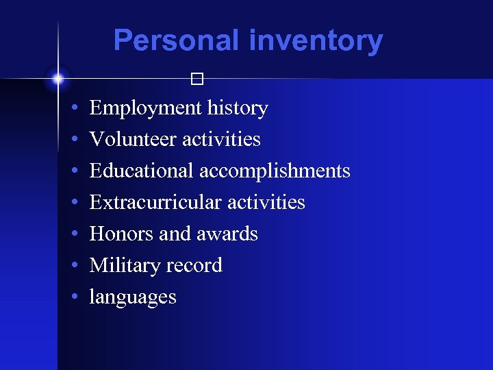 Personal inventory • • Employment history Volunteer activities Educational accomplishments Extracurricular activities Honors and