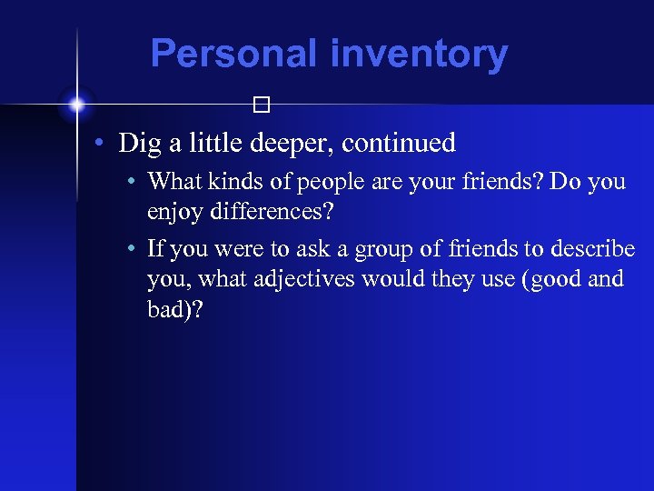 Personal inventory • Dig a little deeper, continued • What kinds of people are