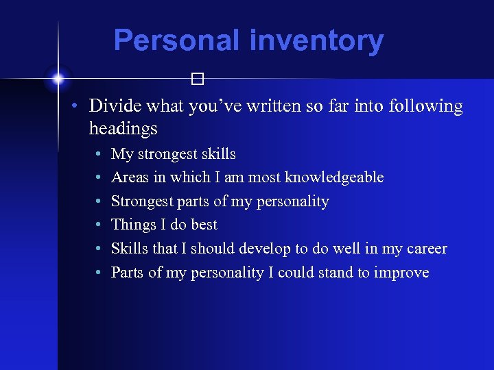 Personal inventory • Divide what you’ve written so far into following headings • •