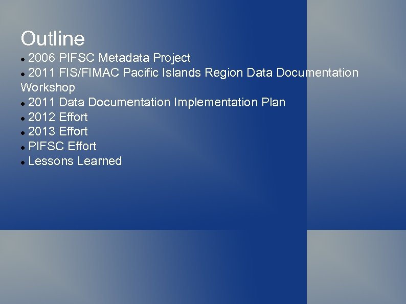 Outline 2006 PIFSC Metadata Project 2011 FIS/FIMAC Pacific Islands Region Data Documentation Workshop 2011